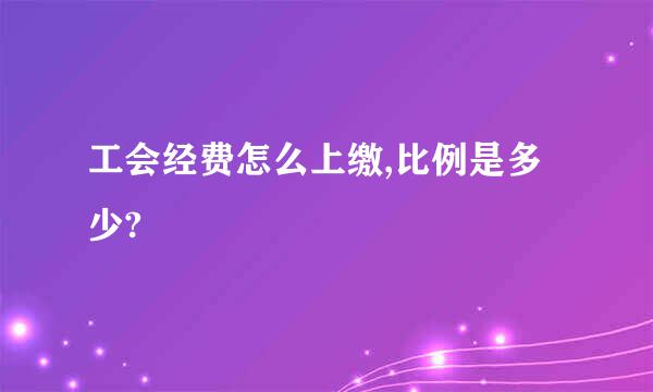 工会经费怎么上缴,比例是多少?