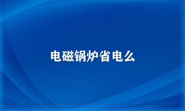 电磁锅炉省电么