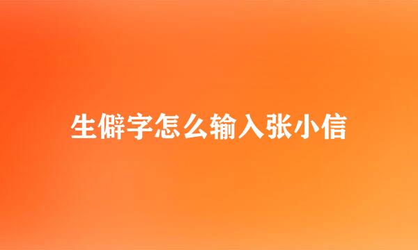 生僻字怎么输入张小信