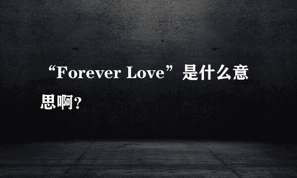 “Forever Love”是什么意思啊？