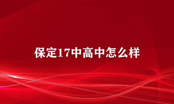 保定17中高中怎么样