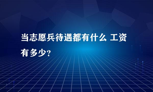 当志愿兵待遇都有什么 工资有多少？