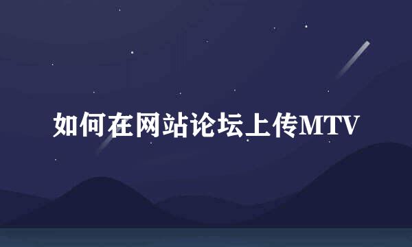 如何在网站论坛上传MTV