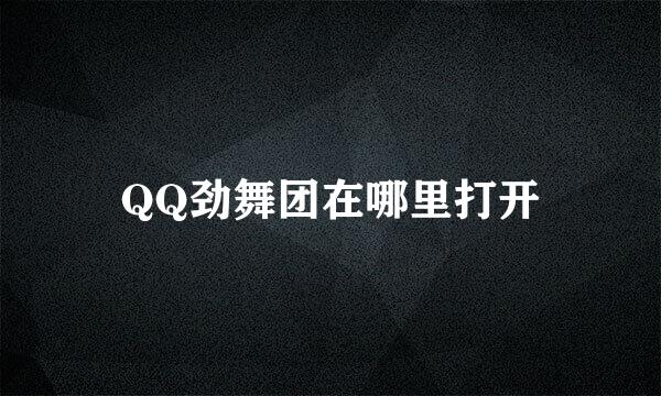 QQ劲舞团在哪里打开