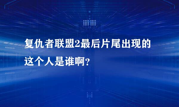 复仇者联盟2最后片尾出现的这个人是谁啊？