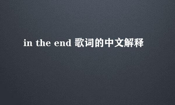 in the end 歌词的中文解释