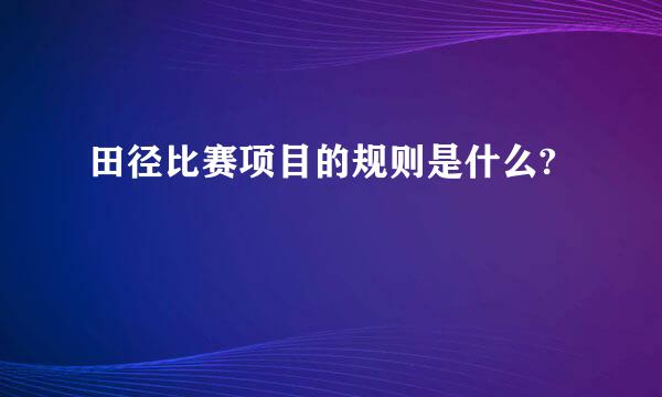 田径比赛项目的规则是什么?