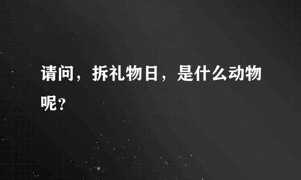 请问，拆礼物日，是什么动物呢？