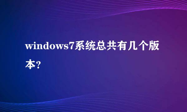 windows7系统总共有几个版本？