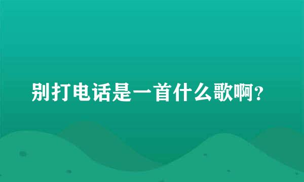 别打电话是一首什么歌啊？