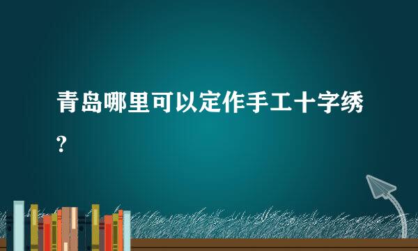 青岛哪里可以定作手工十字绣?