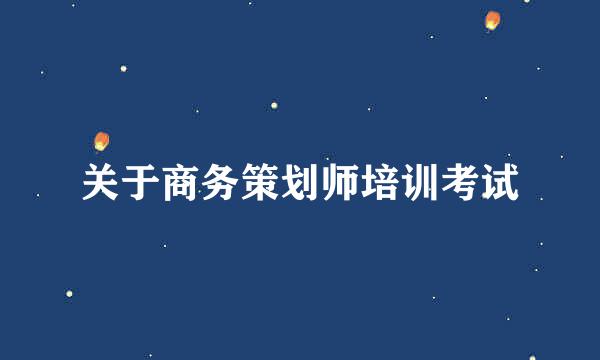 关于商务策划师培训考试