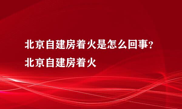 北京自建房着火是怎么回事？北京自建房着火