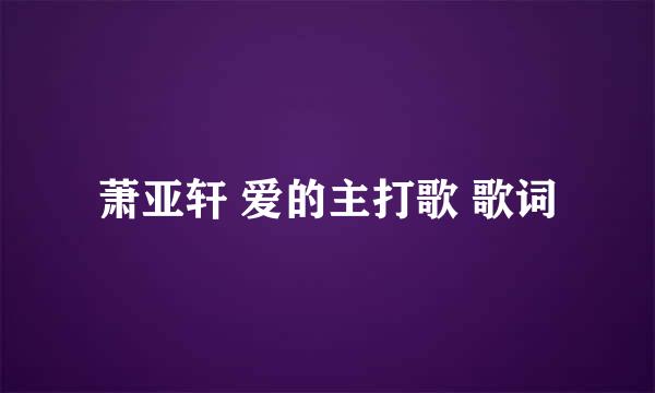 萧亚轩 爱的主打歌 歌词