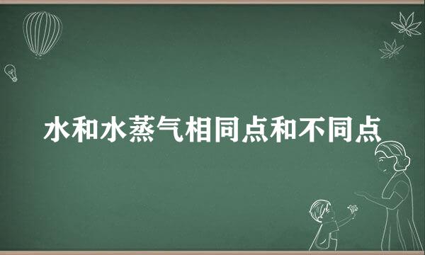 水和水蒸气相同点和不同点