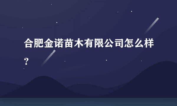 合肥金诺苗木有限公司怎么样？