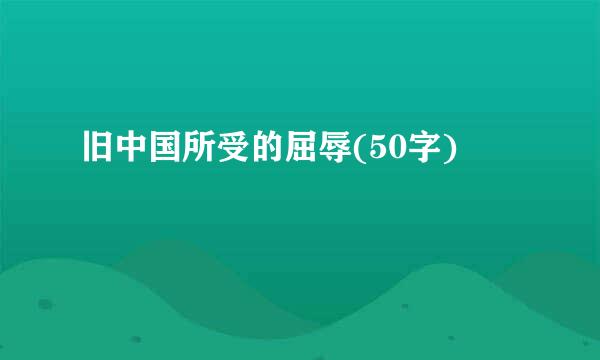 旧中国所受的屈辱(50字)