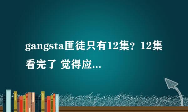 gangsta匪徒只有12集？12集看完了 觉得应该还有后续才对啊，