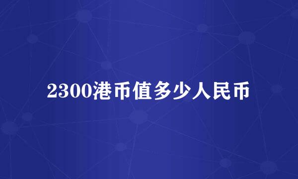 2300港币值多少人民币