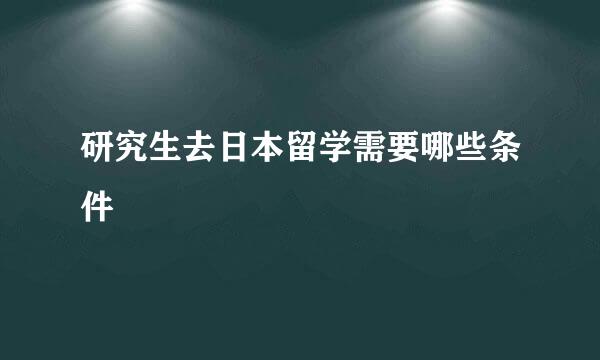 研究生去日本留学需要哪些条件