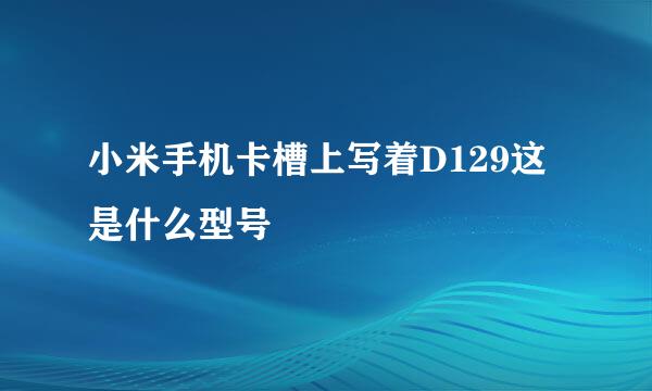 小米手机卡槽上写着D129这是什么型号