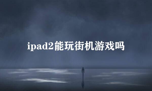 ipad2能玩街机游戏吗