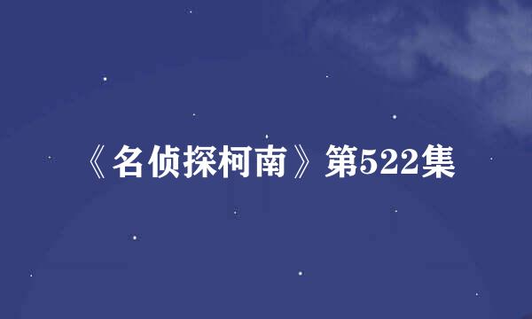 《名侦探柯南》第522集