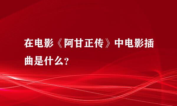 在电影《阿甘正传》中电影插曲是什么？