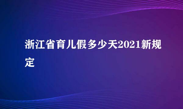 浙江省育儿假多少天2021新规定