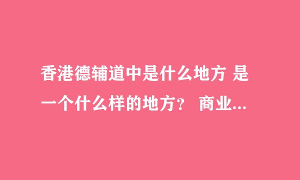 香港德辅道中是什么地方 是一个什么样的地方？ 商业繁荣中心还是?