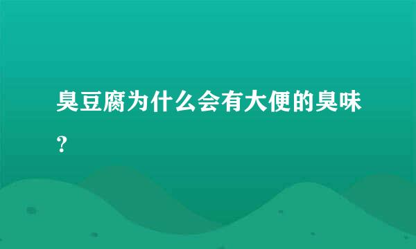 臭豆腐为什么会有大便的臭味？