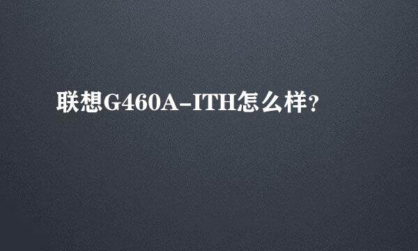 联想G460A-ITH怎么样？