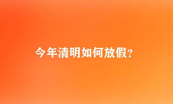 今年清明如何放假？