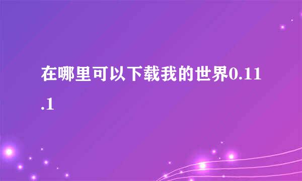 在哪里可以下载我的世界0.11.1