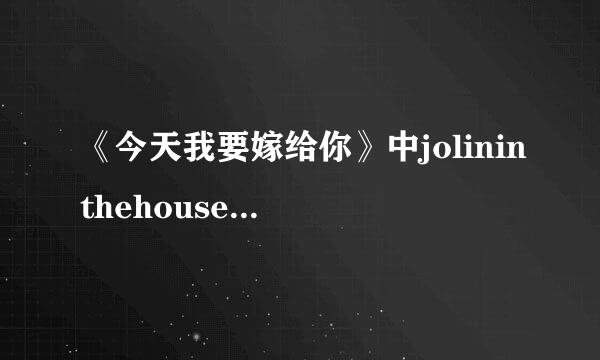 《今天我要嫁给你》中jolininthehousedtinthehouse的inthehouse直译是什么意思