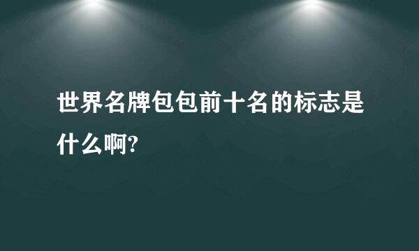 世界名牌包包前十名的标志是什么啊?