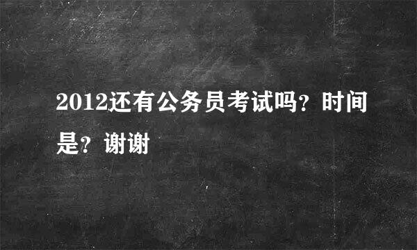 2012还有公务员考试吗？时间是？谢谢