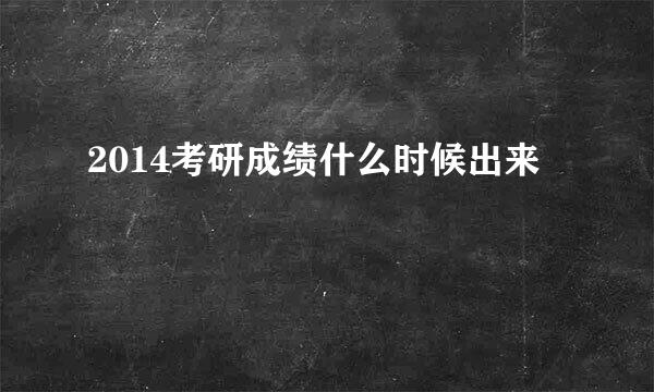 2014考研成绩什么时候出来