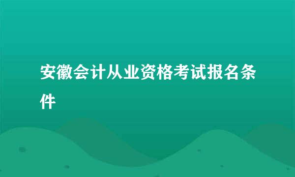 安徽会计从业资格考试报名条件