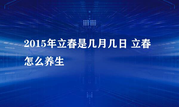 2015年立春是几月几日 立春怎么养生