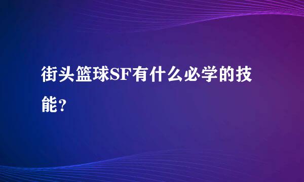 街头篮球SF有什么必学的技能？