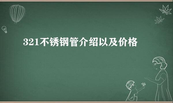 321不锈钢管介绍以及价格