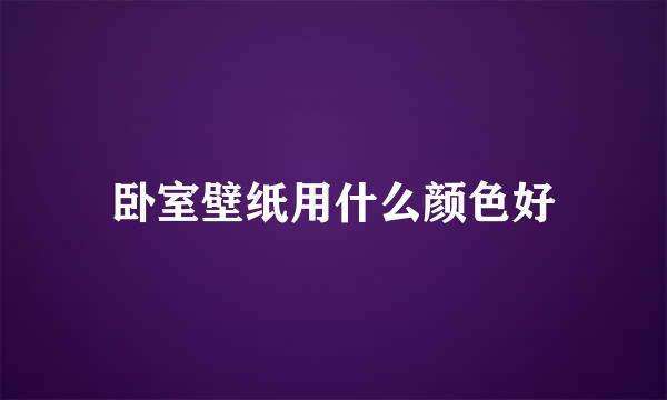 卧室壁纸用什么颜色好