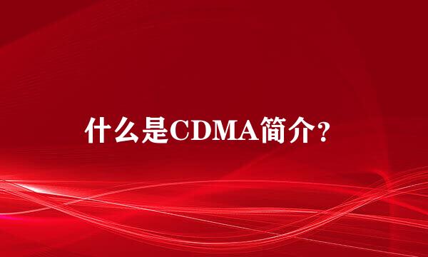 什么是CDMA简介？