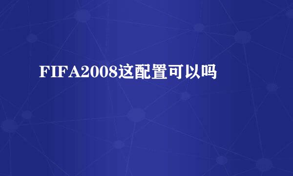 FIFA2008这配置可以吗