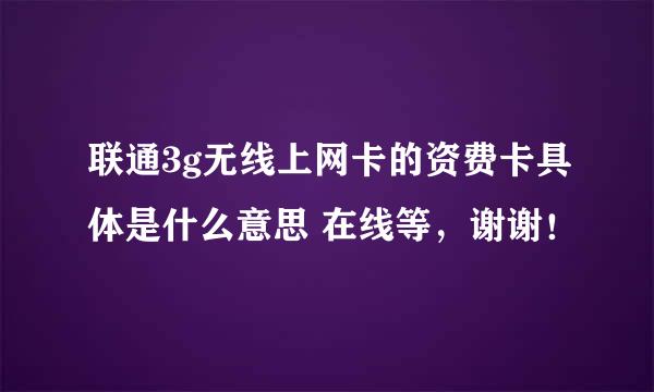 联通3g无线上网卡的资费卡具体是什么意思 在线等，谢谢！