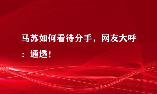 马苏如何看待分手，网友大呼：通透！