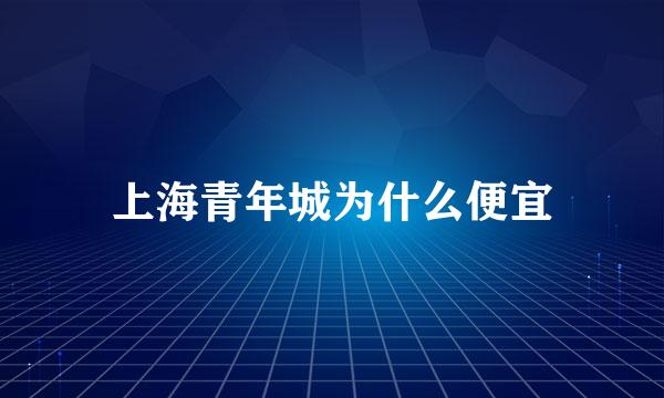 上海青年城为什么便宜