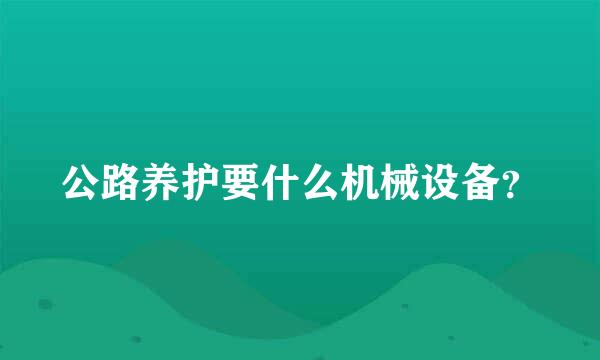 公路养护要什么机械设备？