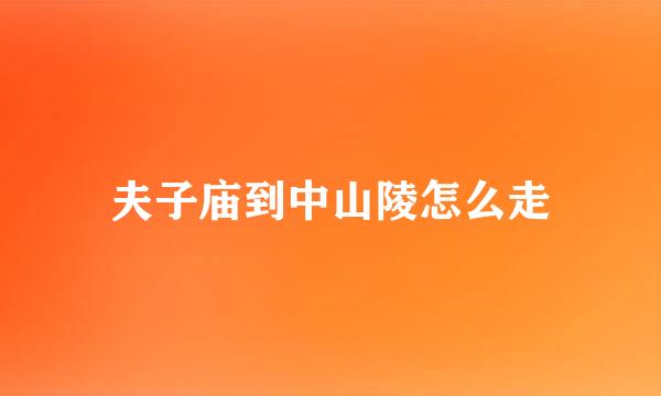 夫子庙到中山陵怎么走